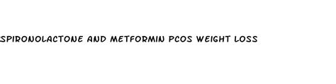 Spironolactone And Metformin Pcos Weight Loss