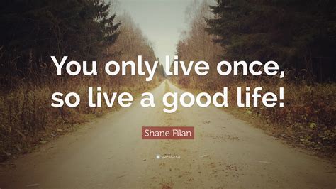 Shane Filan Quote “you Only Live Once So Live A Good Life”