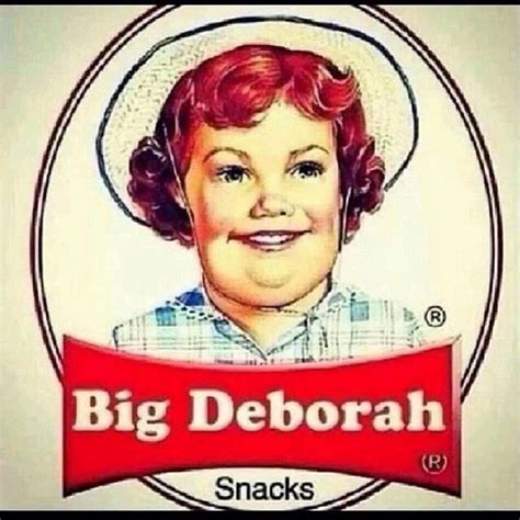 big deborah snacks we all knew eventually it would catch up with her just like it did with us