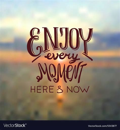 Enjoy Every Moment Quotes In This Moment Quotes By Famous People
