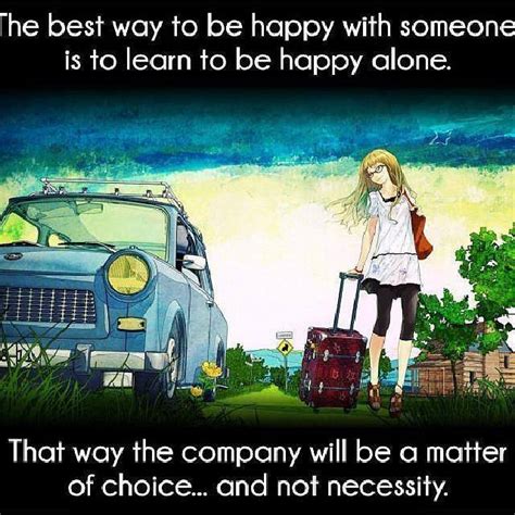 When you come to peace with your own company, it can lead to healthy personal growth and development. Learn to Be Happy Alone