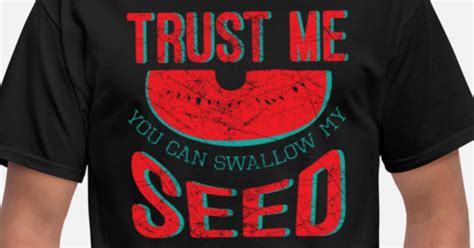 Trust Me You Can Swallow My Seed Mens T Shirt Spreadshirt