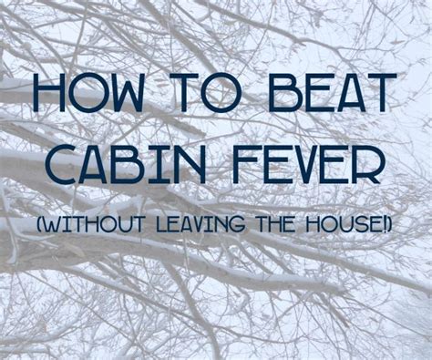 How To Beat Cabin Fever Without Leaving The House