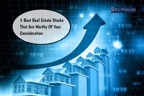 5 Best Real Estate Stocks That Are Worthy Of Your Consideration