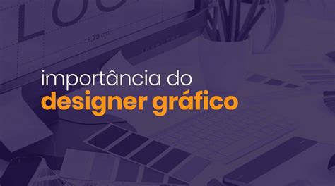 Qual é A Importância Do Designer Gráfico Para O Seu Negócio