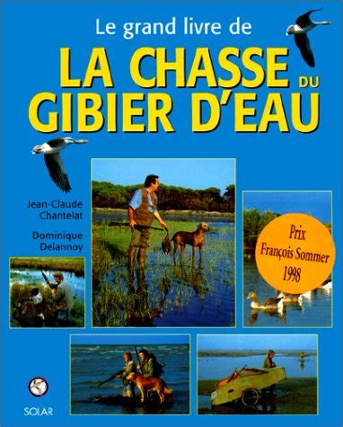 Le Grand Livre De La Chasse Au Gibier D Eau De Jean Claude Chantelat Dominique Delannoy