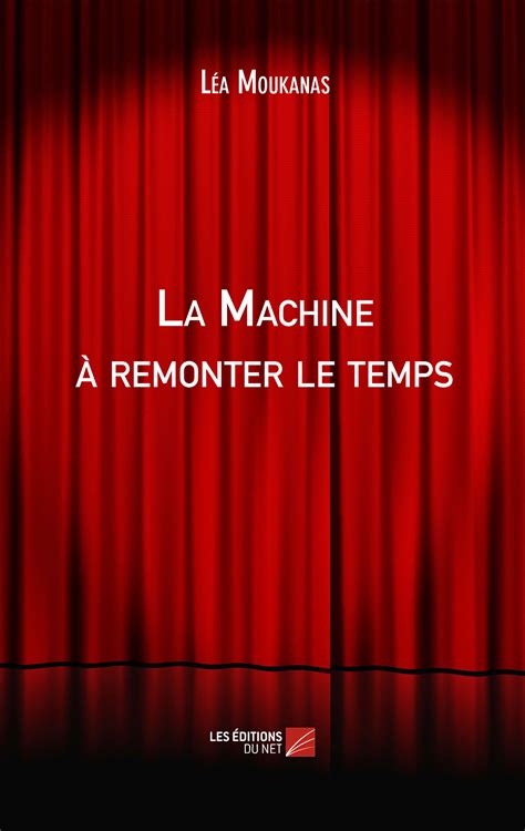 La Machine à Remonter Le Temps Les Editions Du Net