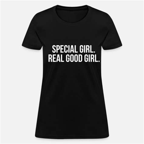 Special Girl Real Good Girl Womens T Shirt Spreadshirt