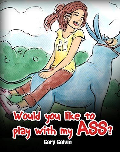 Would You Like To Play With My Ass By Gary Galvin Goodreads