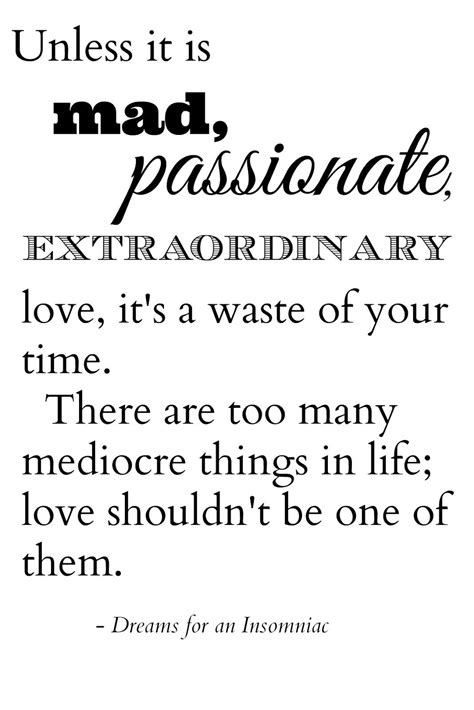 Unless It Is Mad Passionate Extraordinary Love Its A Waste Of Your