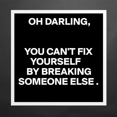 Oh Darling You Cant Fix Yourself By Breaking So Museum Quality