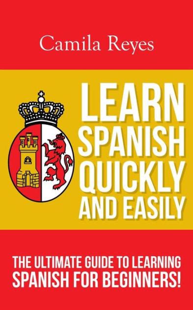 Learn Spanish Quickly And Easily The Ultimate Guide To Learning