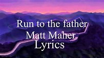 Run to the father Matt Maher lyrics - YouTube