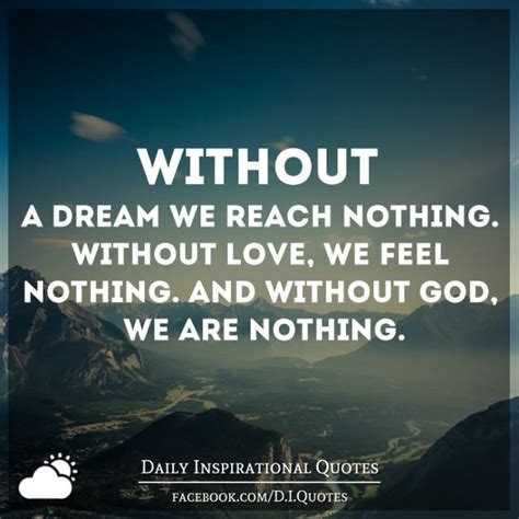 Without A Dream We Reach Nothing Without Love We Feel Nothing And