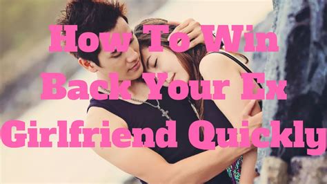 how to win back your ex girlfriend quickly youtube