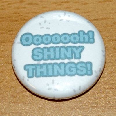 Oooooh Shiny Things Inch Pinback Button Badge Flair Pins Buttons Easily Distracted Metal