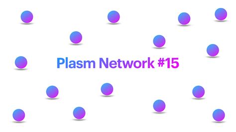 Plasm Network Weekly Update 15 Hello Plasm Network Community Since