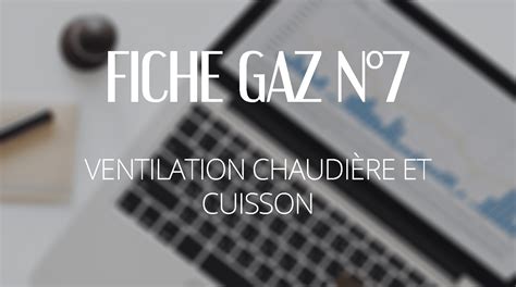 Ventilation chaudière et cuisson Fiche Gaz n7 COPRAUDIT