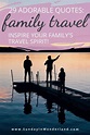 Lovely Family Vacation Quotes: 29 Citations to Inspire Family Travel ...