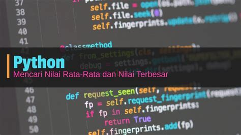 Program Python Untuk Mencari Nilai Rata Rata Dan Nilai Terbesar Pada