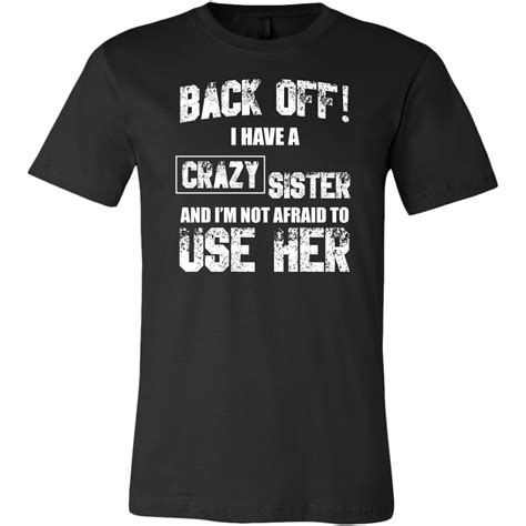 Back Off I Have Crazy Sister And Im Not Afraid To Use Her Shirt Fami Dashing Tee