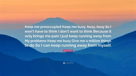 Henry Rollins Quote Keep Me Preoccupied Keep Me Busy Busy Busy So I