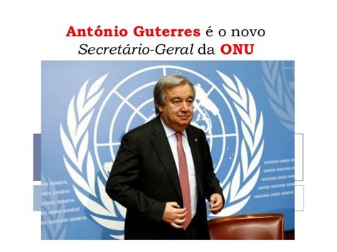 António Guterres é O Secretário Geral Da Onu