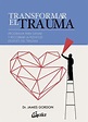 Transformar el trauma. Programa para sanar y recobrar la plenitud ...