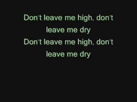 This expression originally alluded to a ship that had run aground or was in dry dock. Radiohead - High and dry lyrics - YouTube