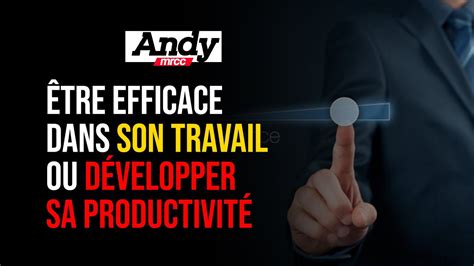 être efficace dans son travail ou développer sa productivité YouTube