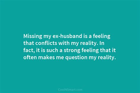 Quote Missing My Ex Husband Is A Feeling That Conflicts With My Reality In Coolnsmart