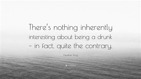 Heather King Quote Theres Nothing Inherently Interesting About Being