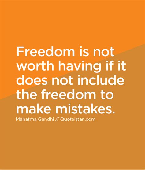 Freedom Is Not Worth Having If It Does Not Include The Freedom To Make