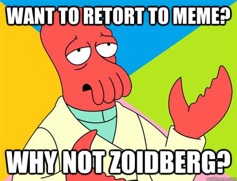 Want To Retort To Meme Why Not Zoidberg Misc Quickmeme