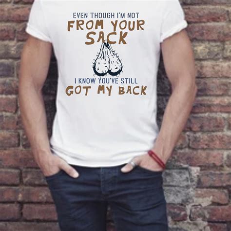 Even Though Im Not From Your Nut Sack I Know Youve Etsy
