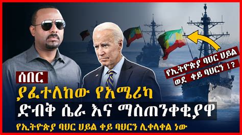 ሰበር ያፈተለከው የአሜሪካ ድብቅ ሴራ እና ማስጠንቀቂያዋ Ethiopian Navy Force Ethiopia