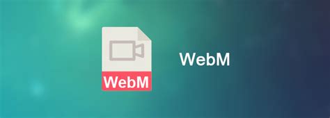 All About Webm The Detailed Guide With Everything You Need