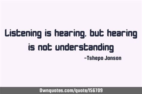 Listening Is Hearing But Hearing Is Not Understanding