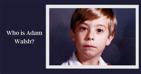 Who Is Adam Walshthe Tragic Abduction Of Aged 6 A Look Back At The
