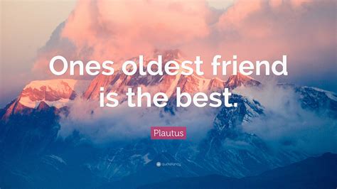 Plautus Quote Ones Oldest Friend Is The Best