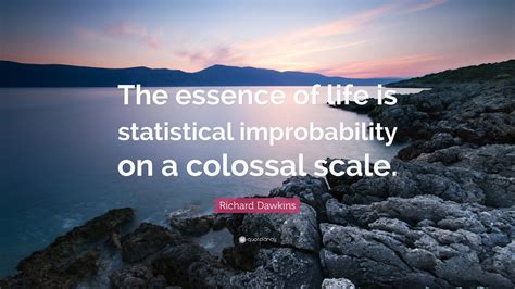 Richard Dawkins Quote The Essence Of Life Is Statistical