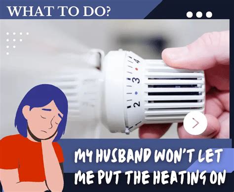 My Husband Wont Let Me Put The Heating On Solutions