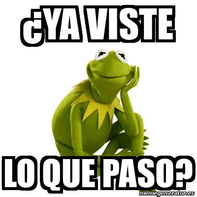 Meme Kermit The Frog YA VISTE LO QUE PASO 32486757