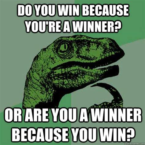 Do You Win Because Youre A Winner Or Are You A Winner Because You Win