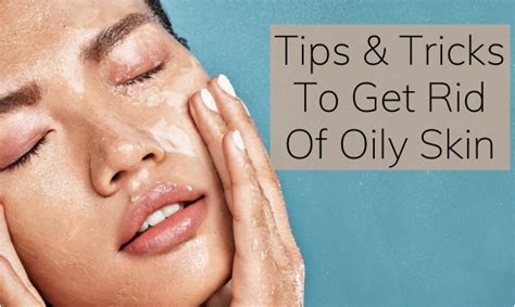 Tips And Tricks To Get Rid Of Oily Skin Monomousumi