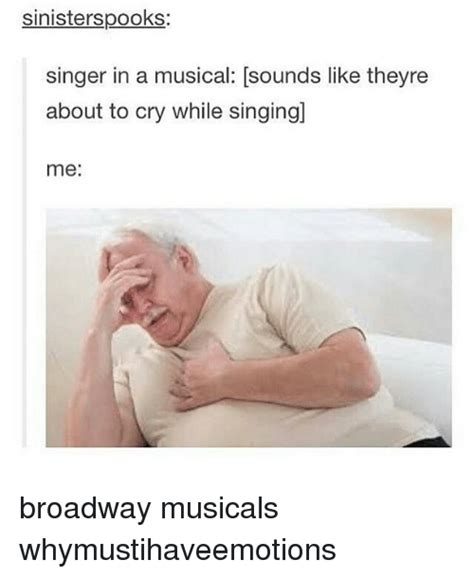 sinisterspooks singer in a musical sounds like theyre about to cry while singing me broadway