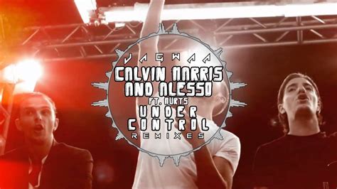 Calvin Harris And Alesso Ft Hurts Under Control Remixes Minimix Youtube