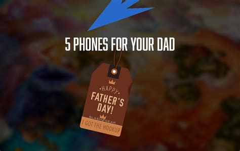 Fathers Day Ts 2018 5 Dad Friendly Smartphones Slashgear