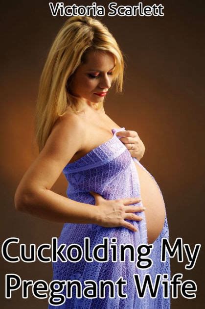 Cuckolding My Pregnant Wife Cuckolds Hot Wife Lactation Fetish By Victoria Scarlett Ebook