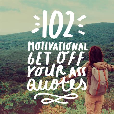 102 Motivational Quotes To Help You Get Off Your Ass Artofit